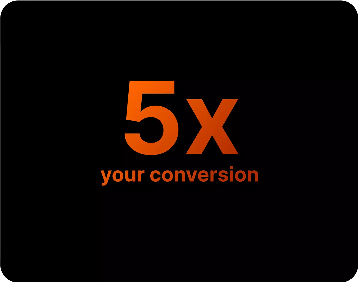 5X your conversion